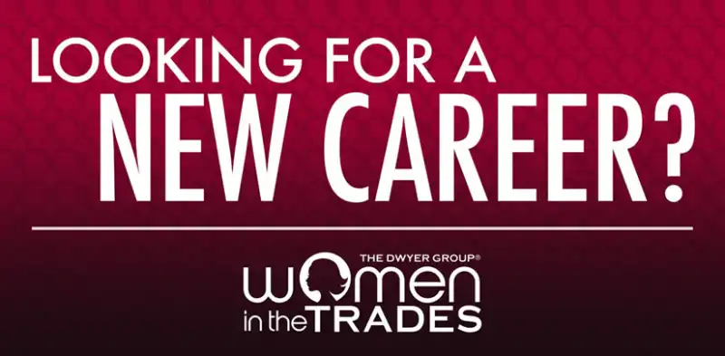 Text that reads Looking for a new career with logotype that reads Women in the Trades, the Dwyer Group.